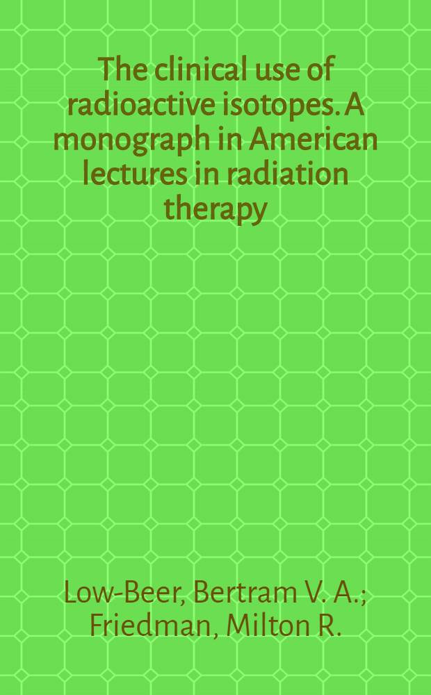 The clinical use of radioactive isotopes. [A monograph in American lectures in radiation therapy