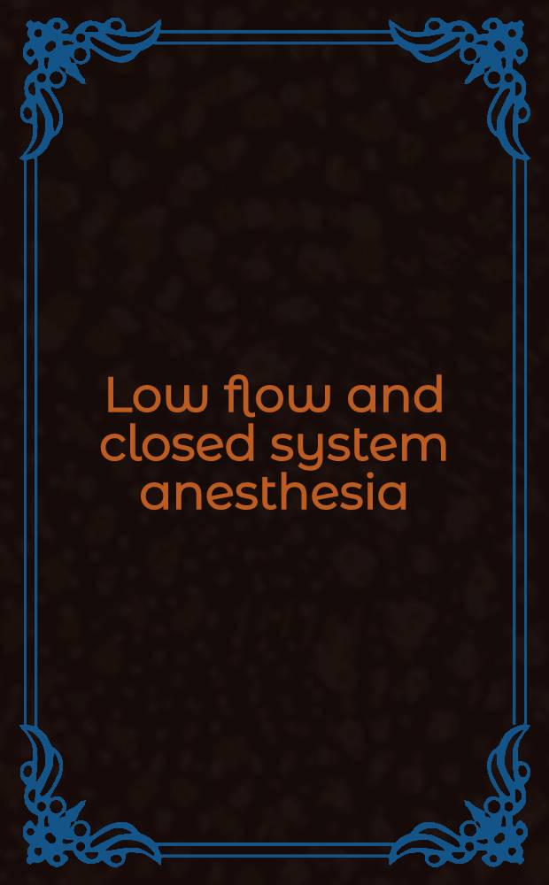 Low flow and closed system anesthesia : Based on the proc. of the First Intern. symp., held in Denver, Apr. 1978