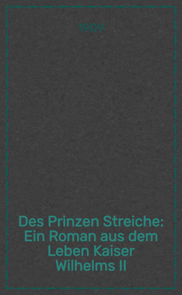 Des Prinzen Streiche : Ein Roman aus dem Leben Kaiser Wilhelms II