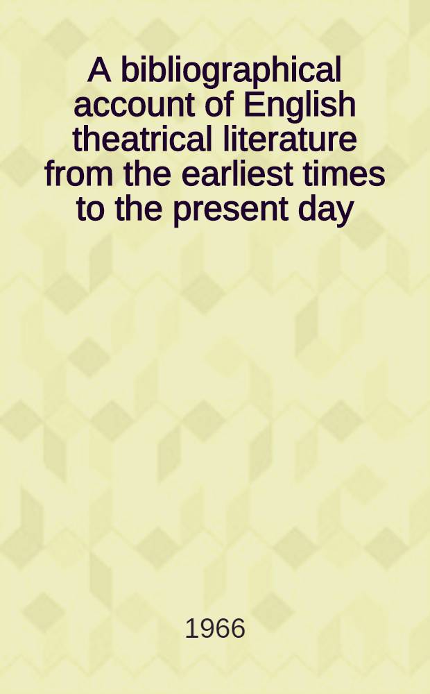 A bibliographical account of English theatrical literature from the earliest times to the present day