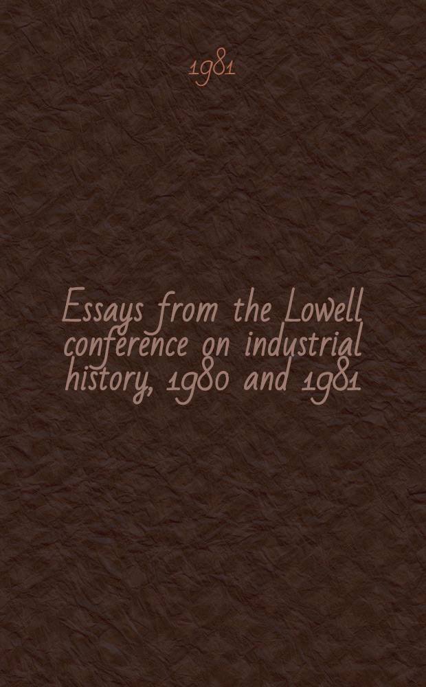 Essays from the Lowell conference on industrial history, 1980 and 1981