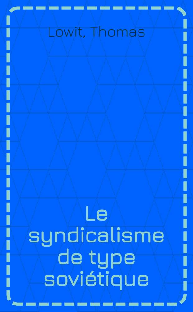 Le syndicalisme de type sovi&eacute;tique : l'U.R.S.S. et les pays de l'Est europ&eacute;en