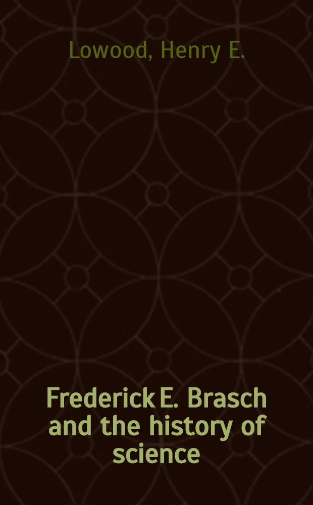 Frederick E. Brasch and the history of science : Iss. on the occasion of "From motions simple laws", an Exhib. held in the Stanford univ. libr. marking the tercentenary of the publ. of Isaac Newton's "Principia", Jan 11th-Apr. 1st 1987
