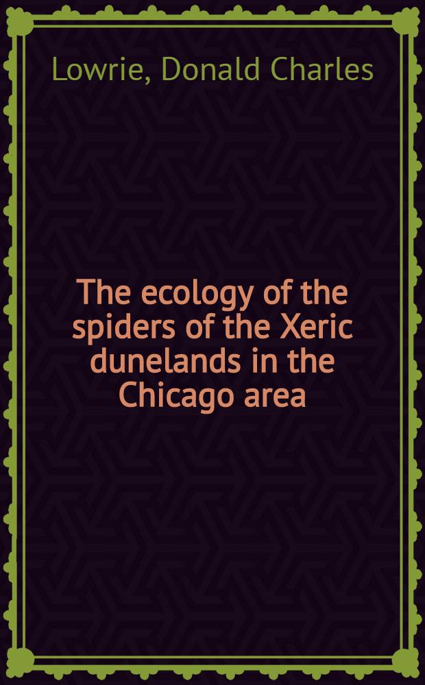 The ecology of the spiders of the Xeric dunelands in the Chicago area : A diss. submittes in the Faculty of the Division of the biological sciences ..