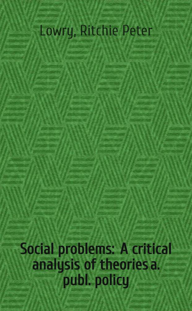 Social problems : A critical analysis of theories a. publ. policy