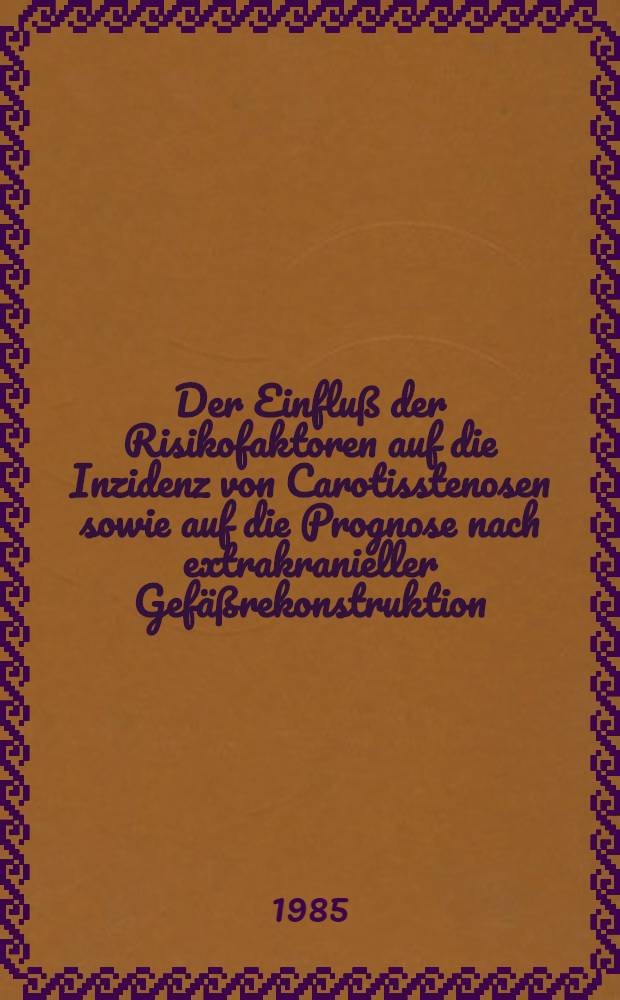 Der Einfluß der Risikofaktoren auf die Inzidenz von Carotisstenosen sowie auf die Prognose nach extrakranieller Gefäßrekonstruktion : Inaug.-Diss
