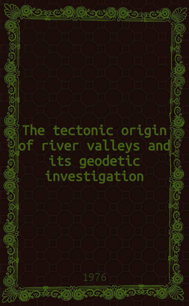 The tectonic origin of river valleys and its geodetic investigation