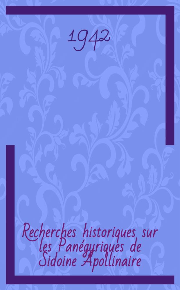 Recherches historiques sur les Pan&eacute;gyriques de Sidoine Apollinaire