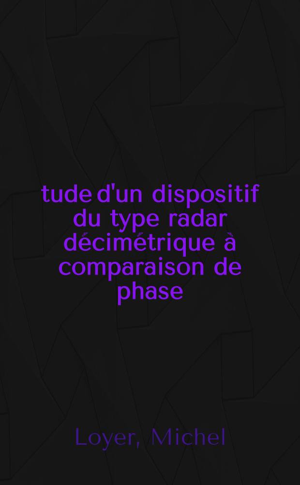 Étude d'un dispositif du type radar décimétrique à comparaison de phase: Application de la mesure à distance de déplacements de faibles amplitudes à évolution rapide dans le temps: 1-re thèse; Propositions données par la Faculté: Le Radar appliqué à la météorologie: 2-e thèse: Thèses présentées à la Faculté des sciences de l'Univ. de Paris ... / par Michel Loyer ..