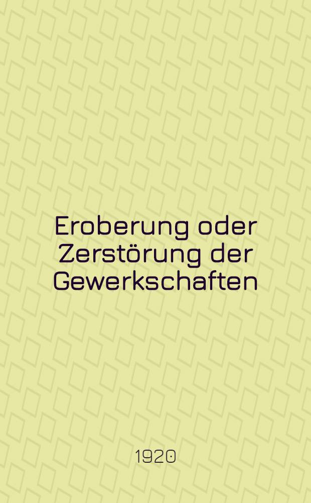Eroberung oder Zerst&ouml;rung der Gewerkschaften
