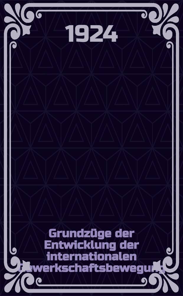 Grundzüge der Entwicklung der internationalen Gewerkschaftsbewegung