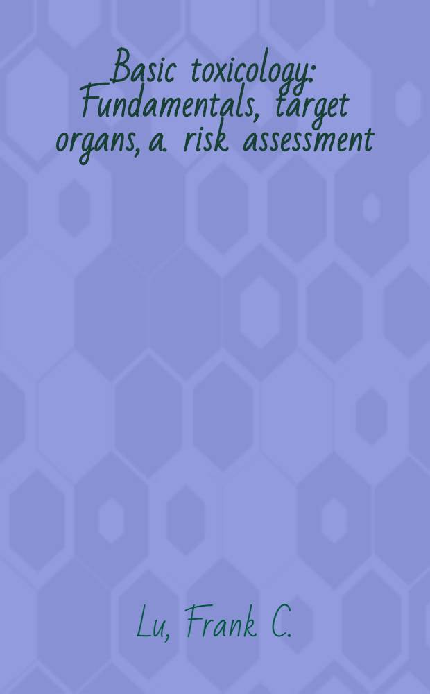 Basic toxicology : Fundamentals, target organs, a. risk assessment