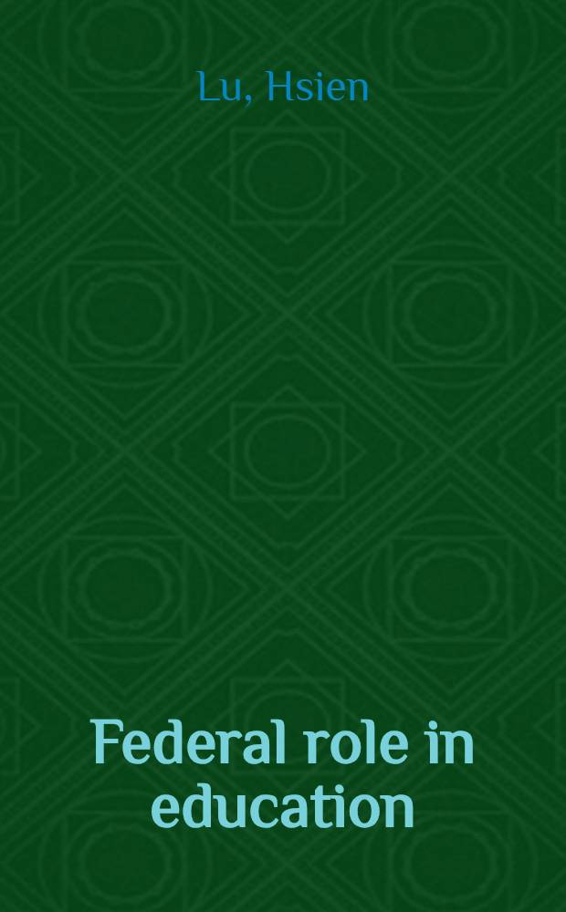 Federal role in education : A comprehensive study of federal relations to education in the United States - their past, present and future