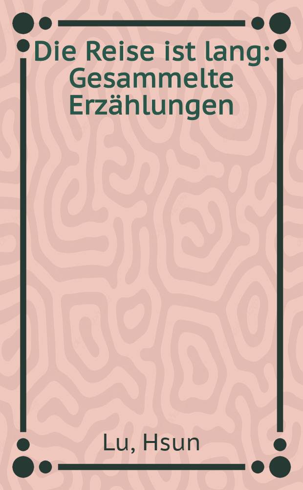Die Reise ist lang : Gesammelte Erzählungen