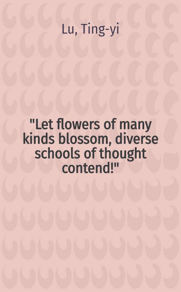 "Let flowers of many kinds blossom, diverse schools of thought contend!" : (A speech on the policy of the Communist Party of China on art, literature and science delivered on May 26, 1956)