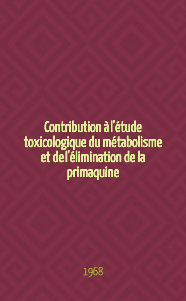 Contribution à l'étude toxicologique du métabolisme et de l'élimination de la primaquine (6-méthoxy, 8 (4-amino, 1-méthylbytylamino) quinoléine) : Thèse ..