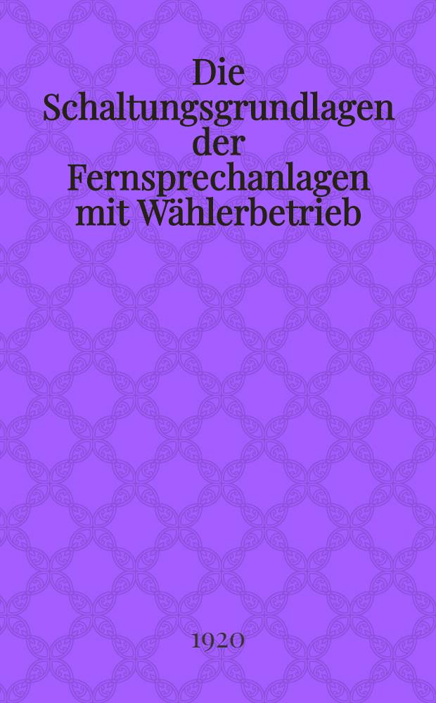 Die Schaltungsgrundlagen der Fernsprechanlagen mit W&auml;hlerbetrieb