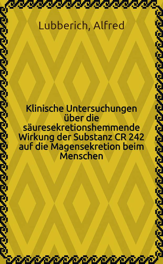 Klinische Untersuchungen über die säuresekretionshemmende Wirkung der Substanz CR 242 auf die Magensekretion beim Menschen : Inaug.-Diss. ... der Med. Fak. der ... Univ. Mainz
