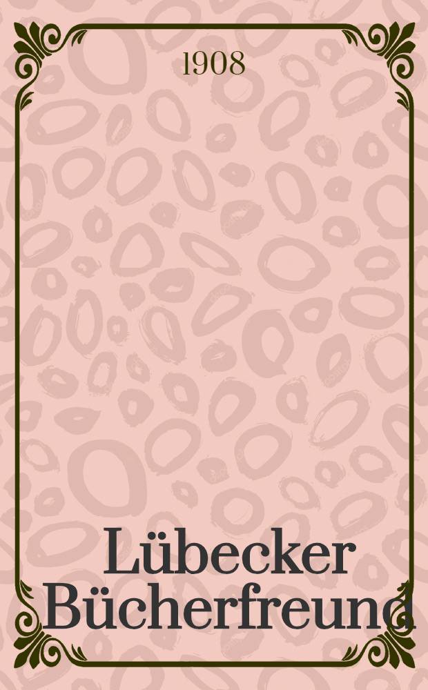Lübecker Bücherfreund : ... Gelegenheitskäufe für Bibliotheken und Bücherfreunde ... in der Antiquariats-Buchhandlung Robert Lübcke, Lübeck