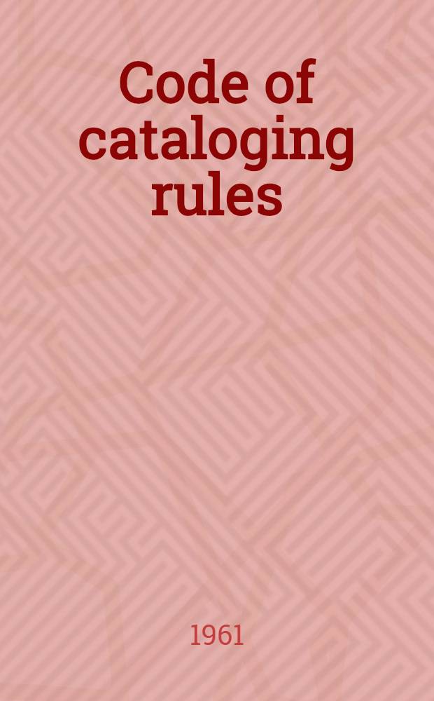 Code of cataloging rules : Author and title entry : Add., rev., and changes prep. in light of discussions of the March 1960 draft for consideration of the Catalog code revision com
