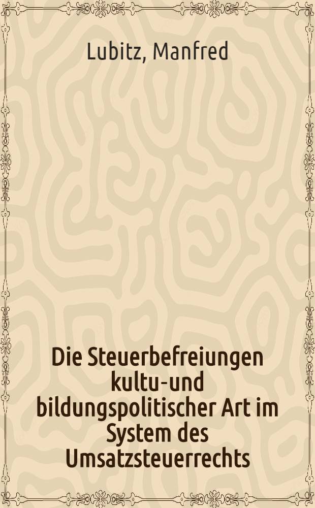 Die Steuerbefreiungen kultur- und bildungspolitischer Art im System des Umsatzsteuerrechts : Inaug.-Diss. ... einer ... Rechtswiss. Fak. der Univ. zu Köln