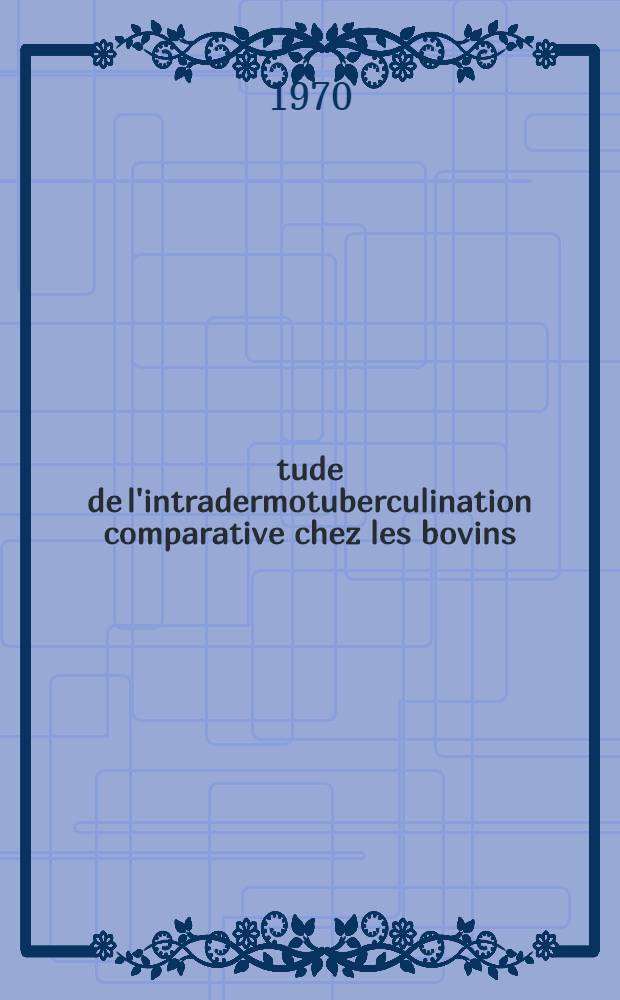 &Eacute;tude de l'intradermotuberculination comparative chez les bovins : Th&egrave;se ..