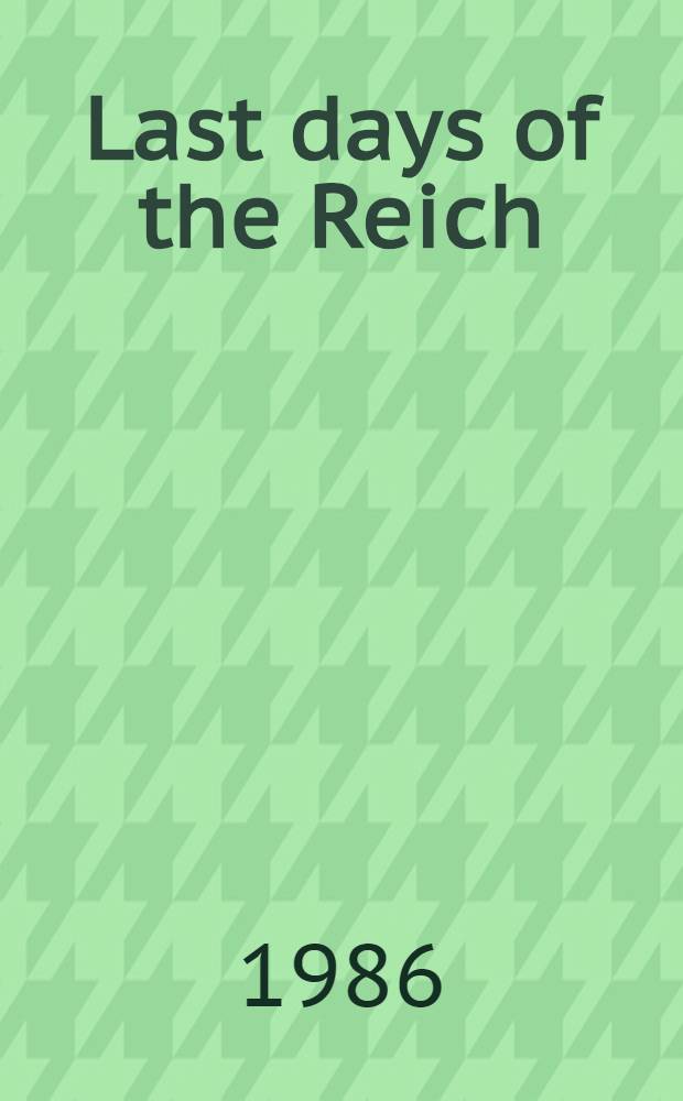 Last days of the Reich : The collapse of Nazi Germany, May 1945