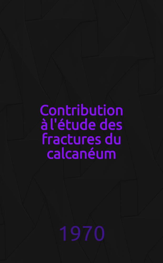 Contribution à l'étude des fractures du calcanéum : Thèse ..