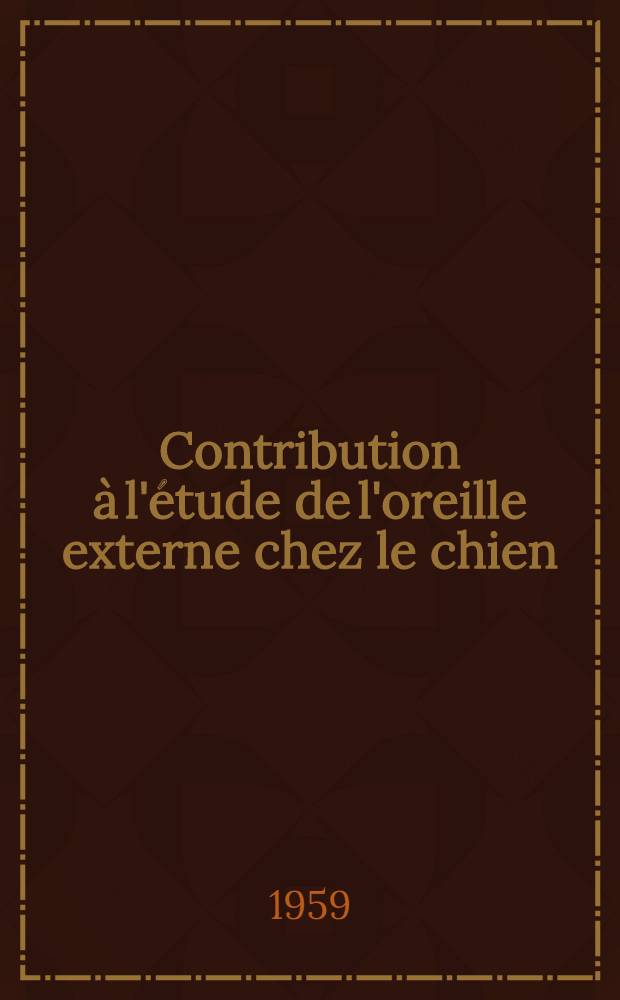 Contribution à l'étude de l'oreille externe chez le chien : Thèse pour le doctorat vétérinaire (diplôme d'État) présenté ... devant la Faculté mixte de méd. et de pharmacie de Toulouse