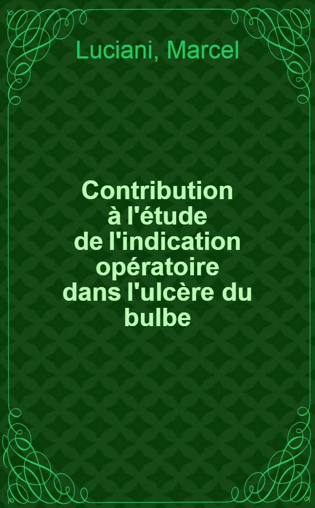 Contribution à l'étude de l'indication opératoire dans l'ulcère du bulbe : Critères cliniques et biologiques : À propos de 40 cas : Thèse ..
