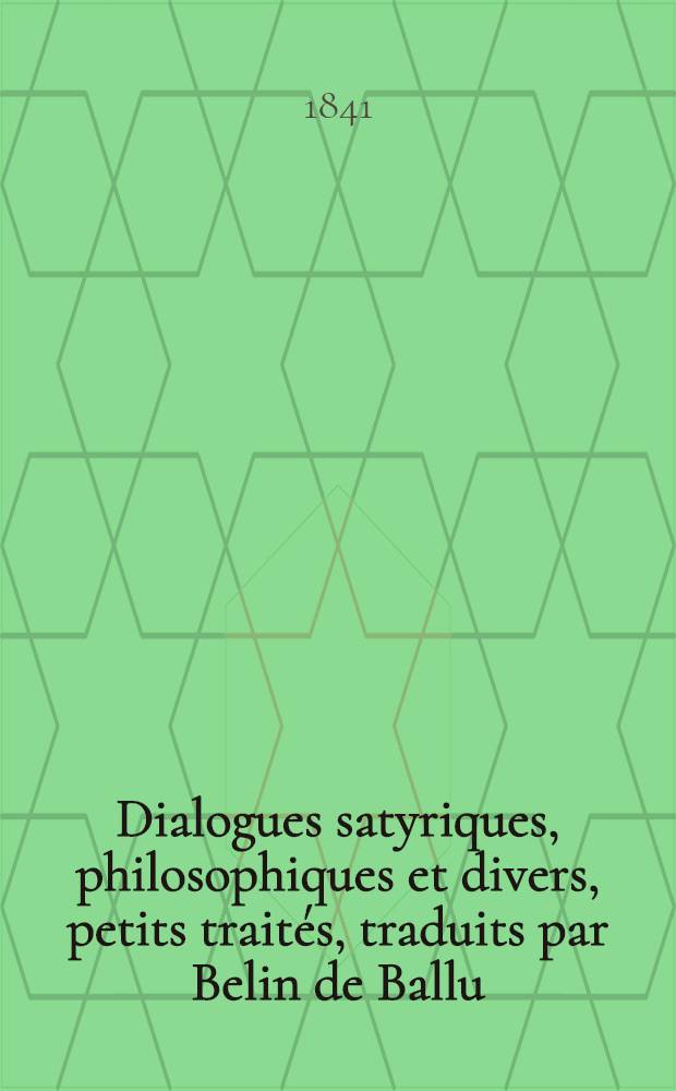 ... Dialogues satyriques, philosophiques et divers, petits traités, traduits par Belin de Ballu : Revus et corrigés sur Les dernières éditions grecques