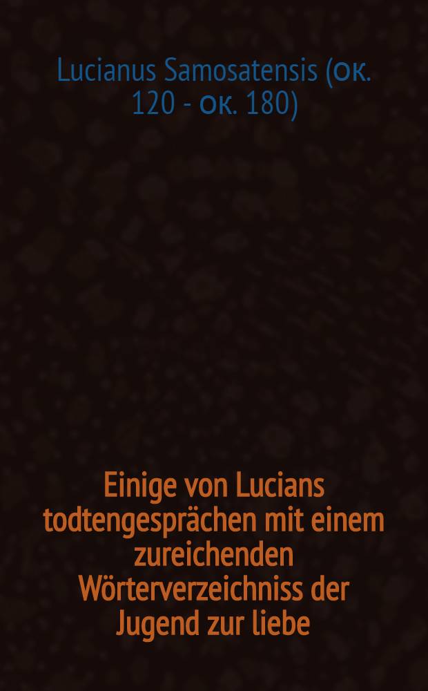 Einige von Lucians todtengesprächen mit einem zureichenden Wörterverzeichniss der Jugend zur liebe