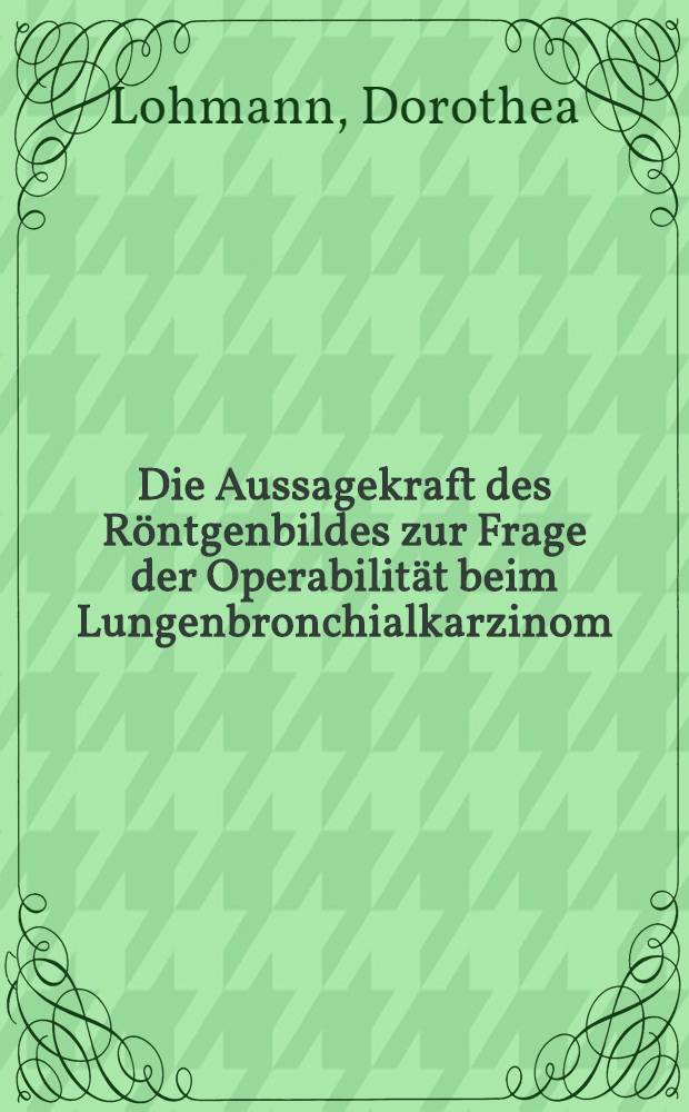 Die Aussagekraft des Röntgenbildes zur Frage der Operabilität beim Lungenbronchialkarzinom : Inaug.-Diss. ... der ... Med. Fakultät der ... Univ. zu Bonn