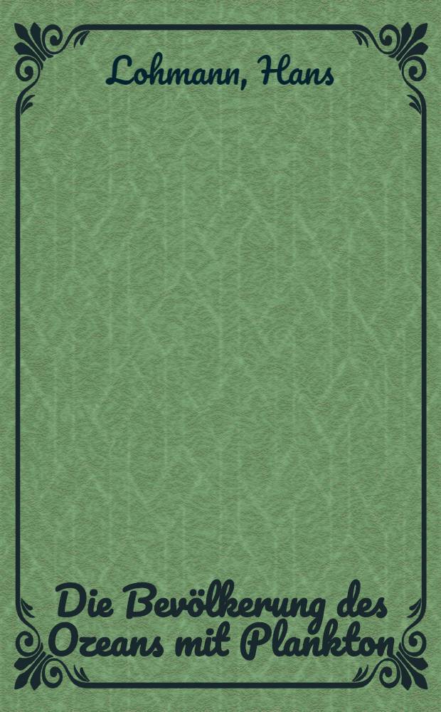 Die Bevölkerung des Ozeans mit Plankton : Nach den Ergebnissen der Zentrifugenfänge währen der Ausreise der "Deutschland" 1911 : Zugleich ein Beitrag zur Biologie des Atlantischen Ozeans