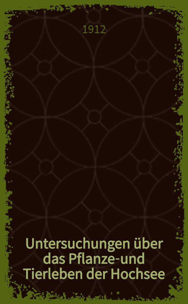Untersuchungen &uuml;ber das Pflanzen- und Tierleben der Hochsee : Zugleich ein Bericht &uuml;ber die biologischen Arbeiten auf der Fahrt der "Deutschland" von Bremerhaven nach Buenos Aires in der Zeit vom 7. Mai bis 7. September 1911