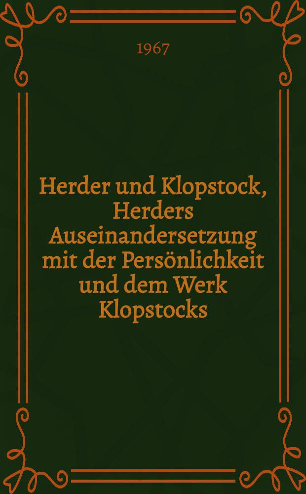 Herder und Klopstock, Herders Auseinandersetzung mit der Persönlichkeit und dem Werk Klopstocks : Diss. ..