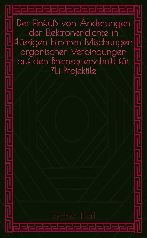 Der Einfluß von Änderungen der Elektronendichte in flüssigen binären Mischungen organischer Verbindungen auf den Bremsquerschnitt für ⁷Li Projektile : Inaug.-Diss
