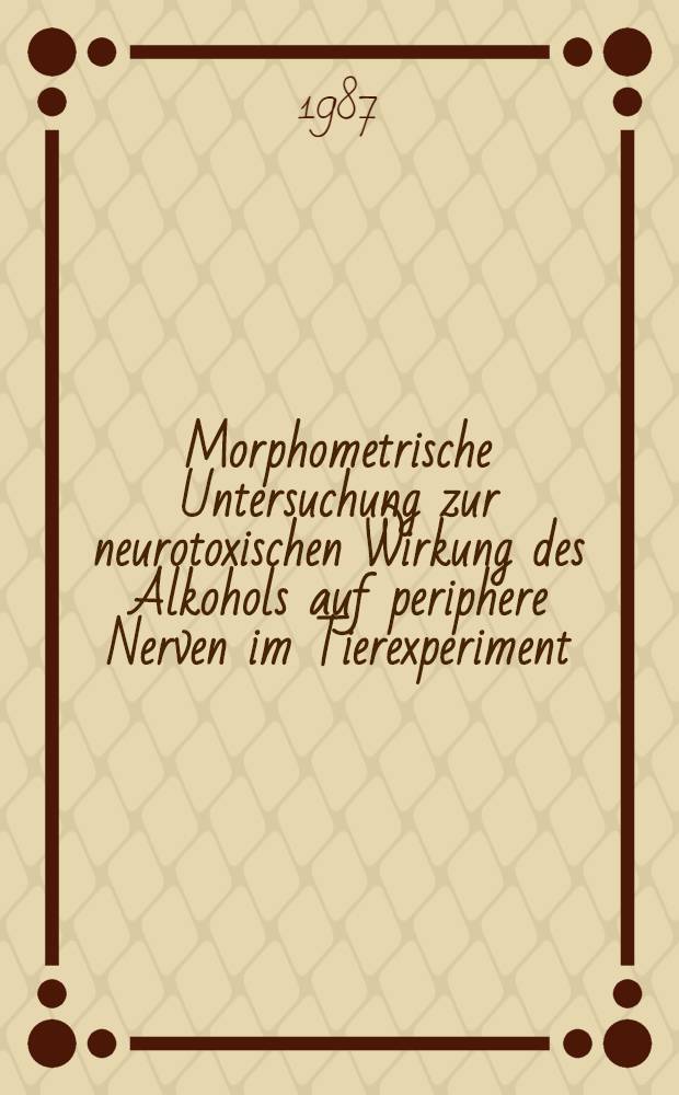 Morphometrische Untersuchung zur neurotoxischen Wirkung des Alkohols auf periphere Nerven im Tierexperiment : Inaug.-Diss