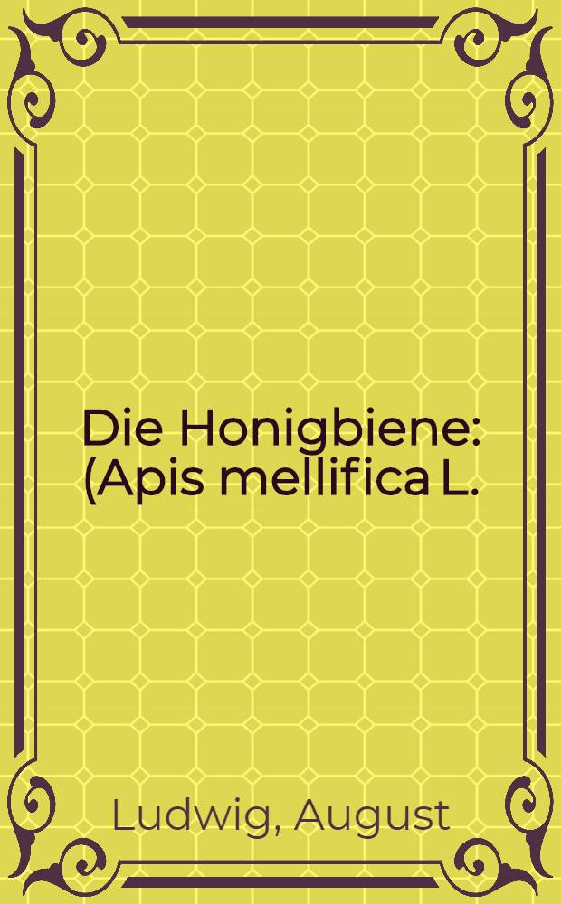 Die Honigbiene : (Apis mellifica L.)