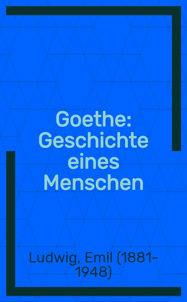 Goethe : Geschichte eines Menschen