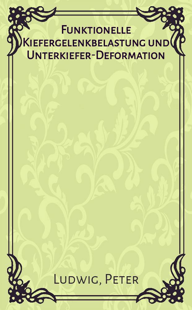 Funktionelle Kiefergelenkbelastung und Unterkiefer-Deformation : Der Med. Fak. der ... Univ. Erlangen-N&uuml;rnberg als Hab.-Schr