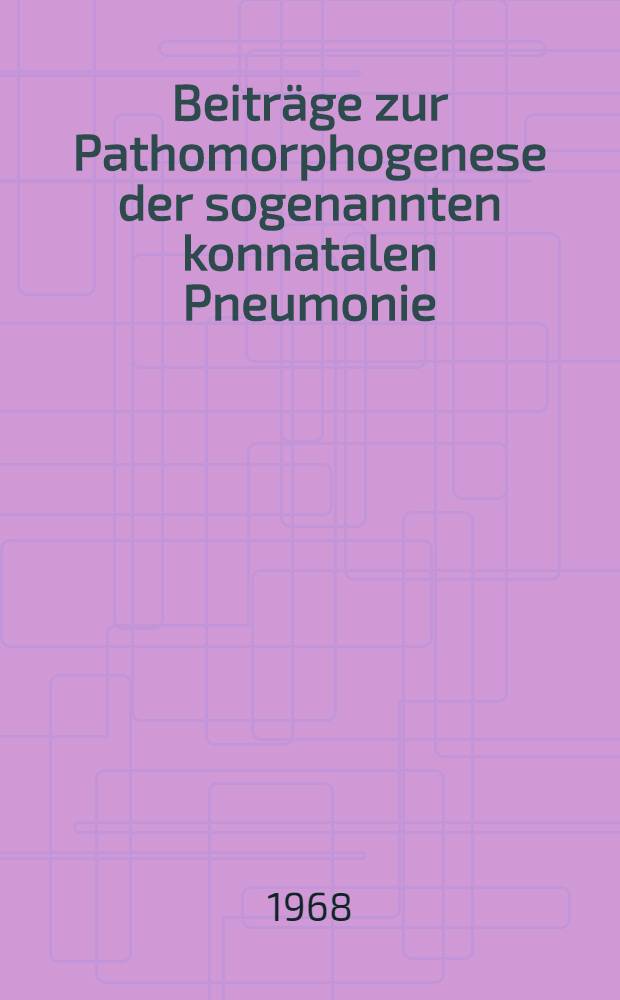 Beiträge zur Pathomorphogenese der sogenannten konnatalen Pneumonie : Inaug.-Diss. ... der ... Med. Fakultät der ... Univ. Mainz