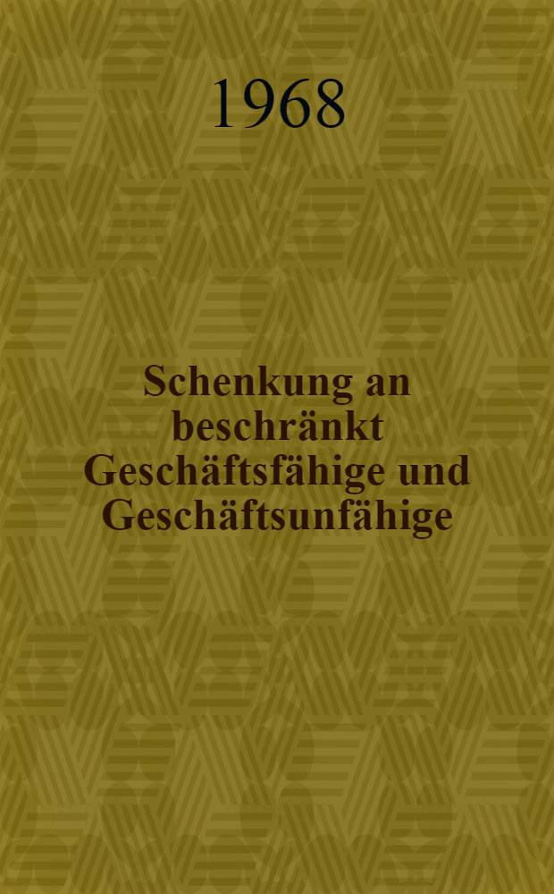 Schenkung an beschr&auml;nkt Gesch&auml;ftsf&auml;hige und Gesch&auml;ftsunf&auml;hige : Inaug.-Diss. ... einer ... Rechtswissenschaftlichen Fakult&auml;t der Univ. zu K&ouml;ln
