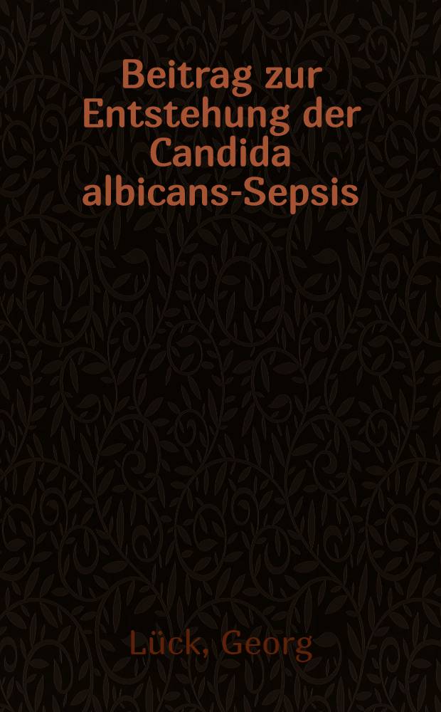 Beitrag zur Entstehung der Candida albicans-Sepsis : Inaug.-Diss. ... der ... Med. Fak. der .. Univ. zu Bonn