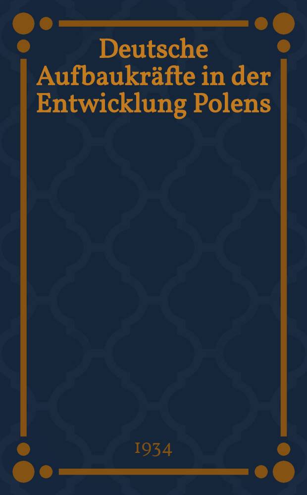 Deutsche Aufbaukräfte in der Entwicklung Polens : Forschungen zur deutsch-polnischen Nachbarschaft im Ostmitteleuropäischen Raum