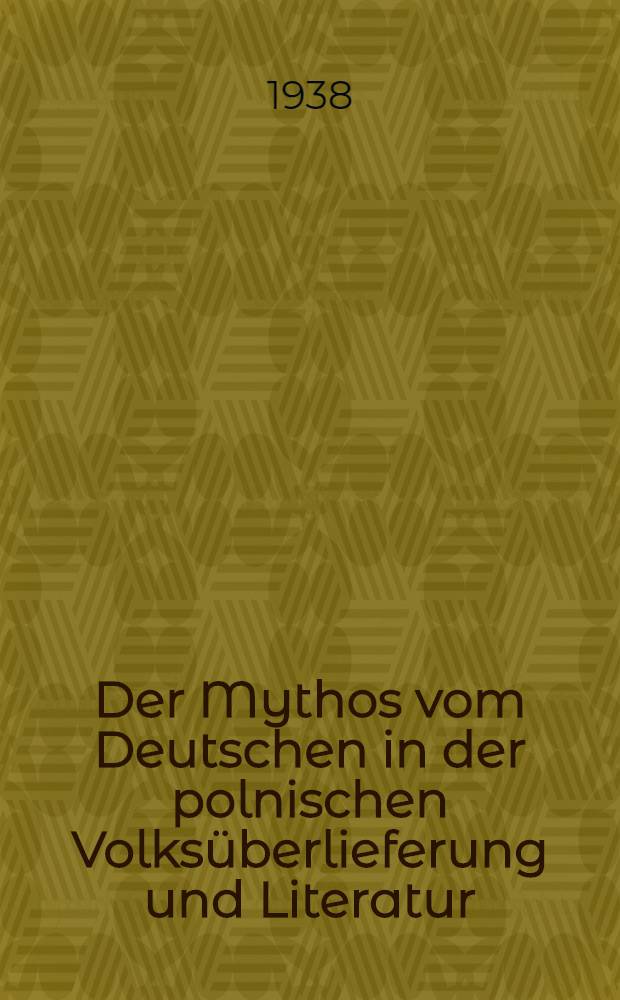Der Mythos vom Deutschen in der polnischen Volksüberlieferung und Literatur : Forschungen zur dt.-pol. Nachbarschaft im ostmitteleurop. Raum