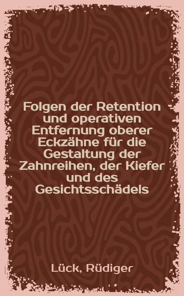 Folgen der Retention und operativen Entfernung oberer Eckzähne für die Gestaltung der Zahnreihen, der Kiefer und des Gesichtsschädels : Inaug.-Diss. ... einer ... Med. Fakultät der ... Univ. zu Tübingen