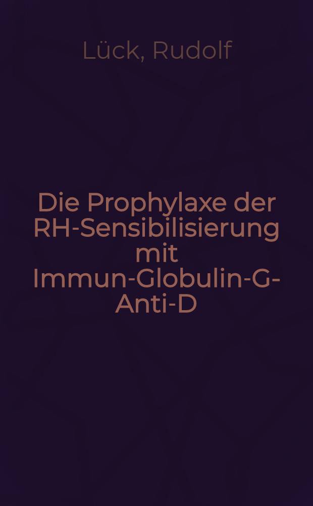 Die Prophylaxe der RH-Sensibilisierung mit Immun-Globulin-G-Anti-D : Inaug.-Diss. ... der ... Med. Fak. der Univ. des Saarlandes