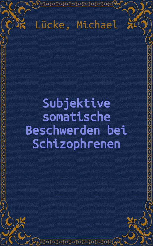 Subjektive somatische Beschwerden bei Schizophrenen : Inaug.-Diss. ... der ... Med. Fak. der ... Univ. zu Bonn