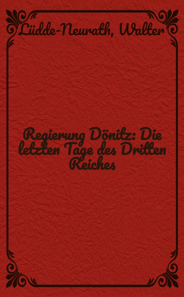 Regierung D&ouml;nitz : Die letzten Tage des Dritten Reiches